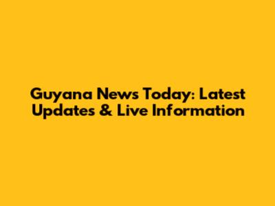 Guyana News Today: Latest Updates & Live Information