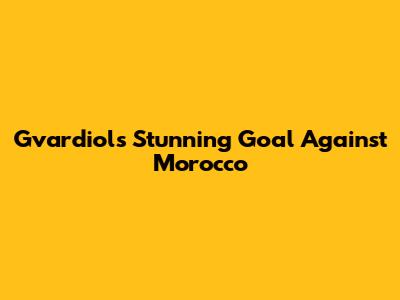 Gvardiol's Stunning Goal Against Morocco