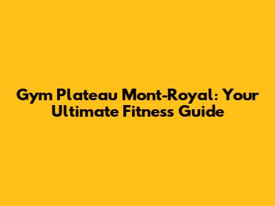 Gym Plateau Mont-Royal: Your Ultimate Fitness Guide