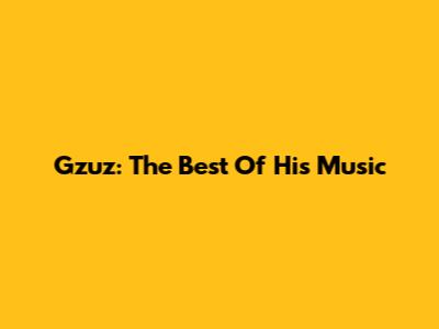 Gzuz: The Best Of His Music
