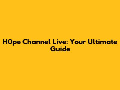H0pe Channel Live: Your Ultimate Guide