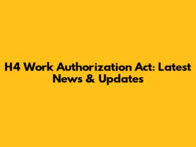 H4 Work Authorization Act: Latest News & Updates