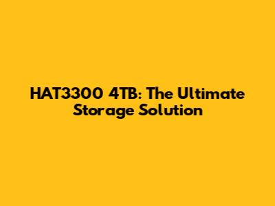 HAT3300 4TB: The Ultimate Storage Solution