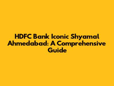 HDFC Bank Iconic Shyamal Ahmedabad: A Comprehensive Guide