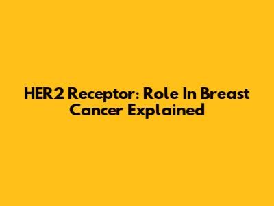 HER2 Receptor: Role In Breast Cancer Explained