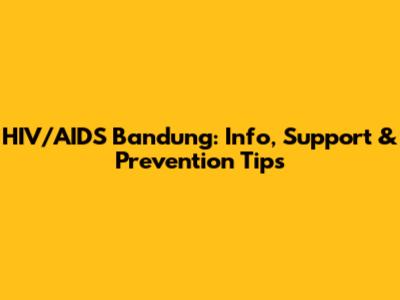 HIV/AIDS Bandung: Info, Support & Prevention Tips