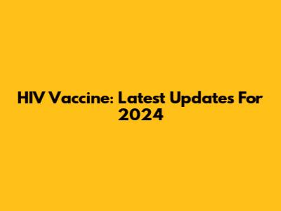 HIV Vaccine: Latest Updates For 2024