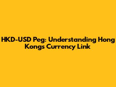 HKD-USD Peg: Understanding Hong Kong's Currency Link