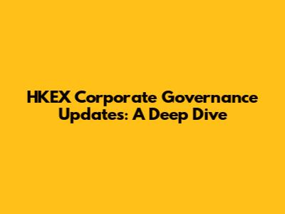 HKEX Corporate Governance Updates: A Deep Dive