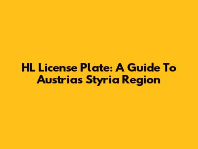 HL License Plate: A Guide To Austria's Styria Region