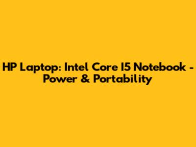 HP Laptop: Intel Core I5 Notebook - Power & Portability