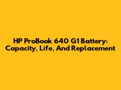 HP ProBook 640 G1 Battery: Capacity, Life, And Replacement