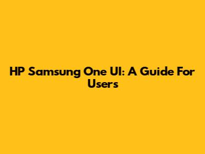 HP Samsung One UI: A Guide For Users