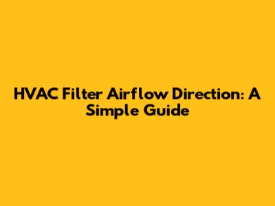 HVAC Filter Airflow Direction: A Simple Guide