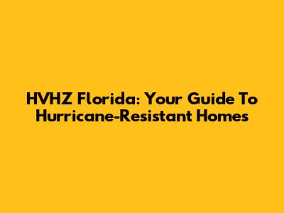 HVHZ Florida: Your Guide To Hurricane-Resistant Homes