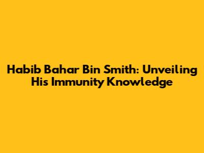 Habib Bahar Bin Smith: Unveiling His Immunity Knowledge