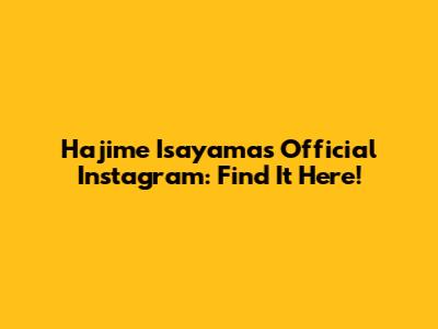 Hajime Isayama's Official Instagram: Find It Here!