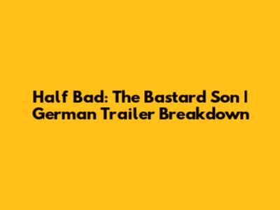 Half Bad: The Bastard Son | German Trailer Breakdown