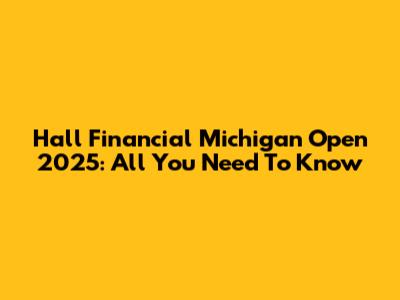 Hall Financial Michigan Open 2025: All You Need To Know
