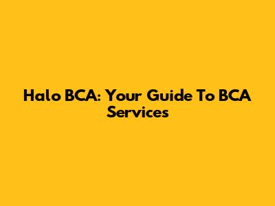 Halo BCA: Your Guide To BCA Services