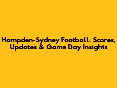 Hampden-Sydney Football: Scores, Updates & Game Day Insights