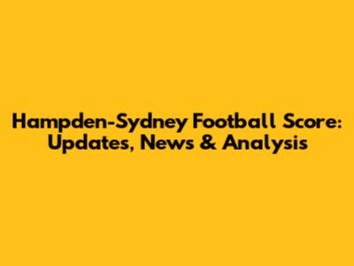 Hampden-Sydney Football Score: Updates, News & Analysis