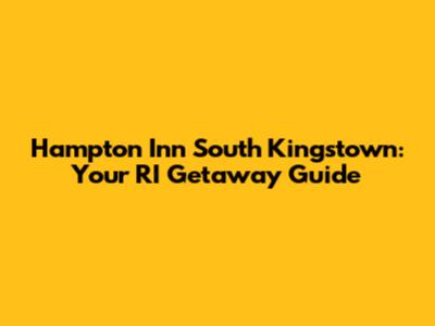 Hampton Inn South Kingstown: Your RI Getaway Guide