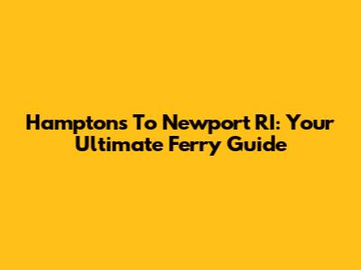 Hamptons To Newport RI: Your Ultimate Ferry Guide