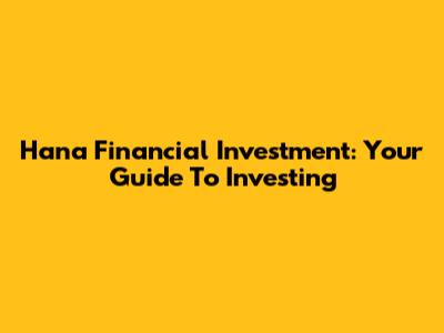 Hana Financial Investment: Your Guide To Investing