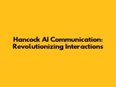 Hancock AI Communication: Revolutionizing Interactions