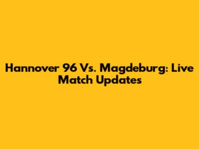 Hannover 96 Vs. Magdeburg: Live Match Updates