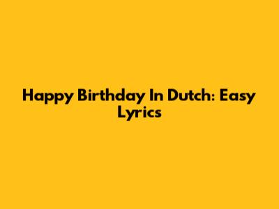 Happy Birthday In Dutch: Easy Lyrics