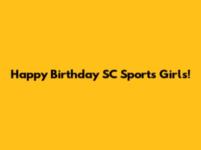Happy Birthday SC Sports Girls!