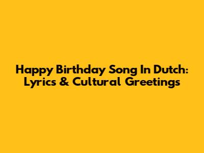 Happy Birthday Song In Dutch: Lyrics & Cultural Greetings