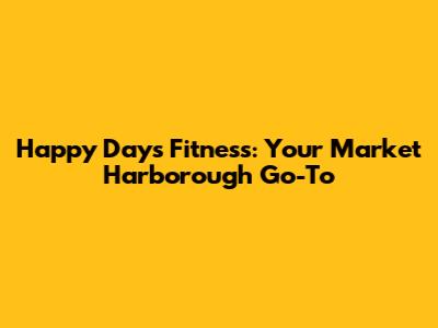 Happy Days Fitness: Your Market Harborough Go-To