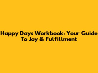 Happy Days Workbook: Your Guide To Joy & Fulfillment
