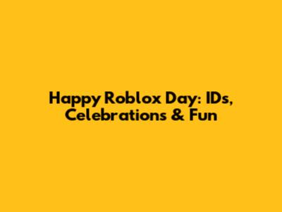 Happy Roblox Day: IDs, Celebrations & Fun
