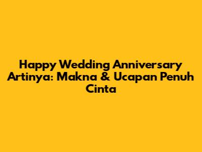 Happy Wedding Anniversary Artinya: Makna & Ucapan Penuh Cinta