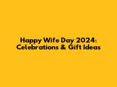 Happy Wife Day 2024: Celebrations & Gift Ideas