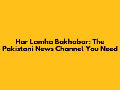 Har Lamha Bakhabar: The Pakistani News Channel You Need