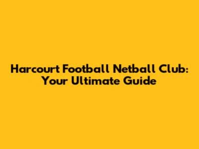 Harcourt Football Netball Club: Your Ultimate Guide
