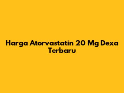 Harga Atorvastatin 20 Mg Dexa Terbaru