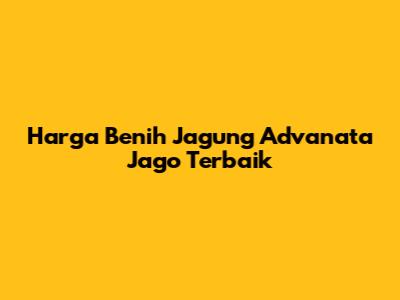 Harga Benih Jagung Advanata Jago Terbaik