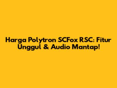 Harga Polytron SCFox RSC: Fitur Unggul & Audio Mantap!