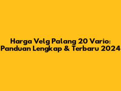 Harga Velg Palang 20 Vario: Panduan Lengkap & Terbaru 2024