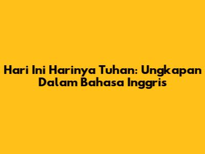 Hari Ini Harinya Tuhan: Ungkapan Dalam Bahasa Inggris