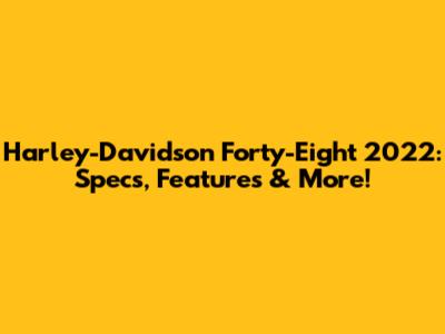 Harley-Davidson Forty-Eight 2022: Specs, Features & More!