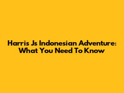 Harris J's Indonesian Adventure: What You Need To Know