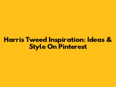 Harris Tweed Inspiration: Ideas & Style On Pinterest