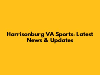 Harrisonburg VA Sports: Latest News & Updates